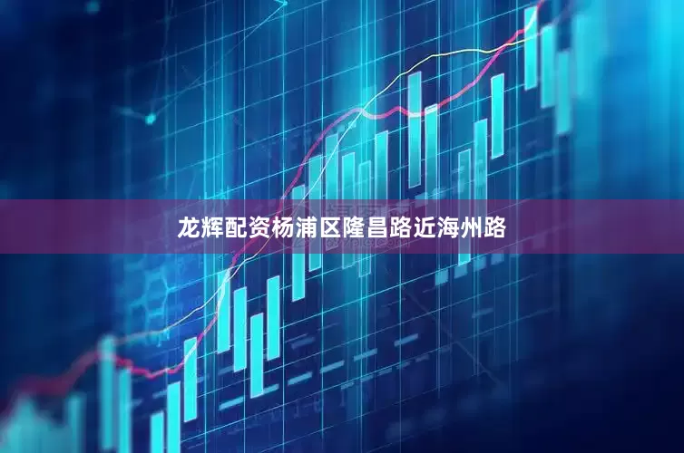 龙辉配资杨浦区隆昌路近海州路