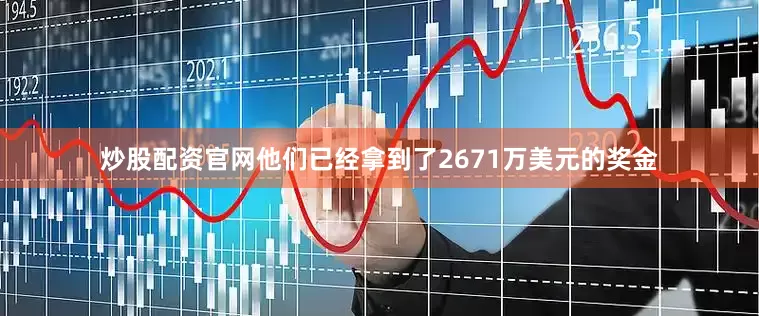 炒股配资官网他们已经拿到了2671万美元的奖金