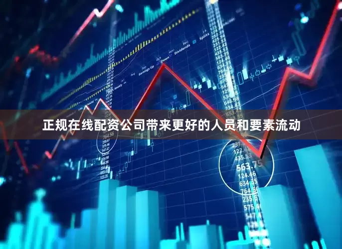 正规在线配资公司带来更好的人员和要素流动