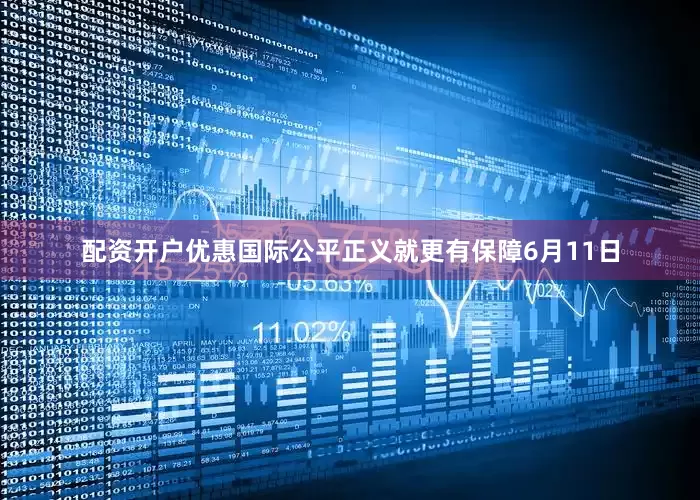 配资开户优惠国际公平正义就更有保障6月11日