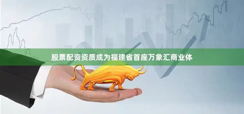 股票配资资质成为福建省首座万象汇商业体