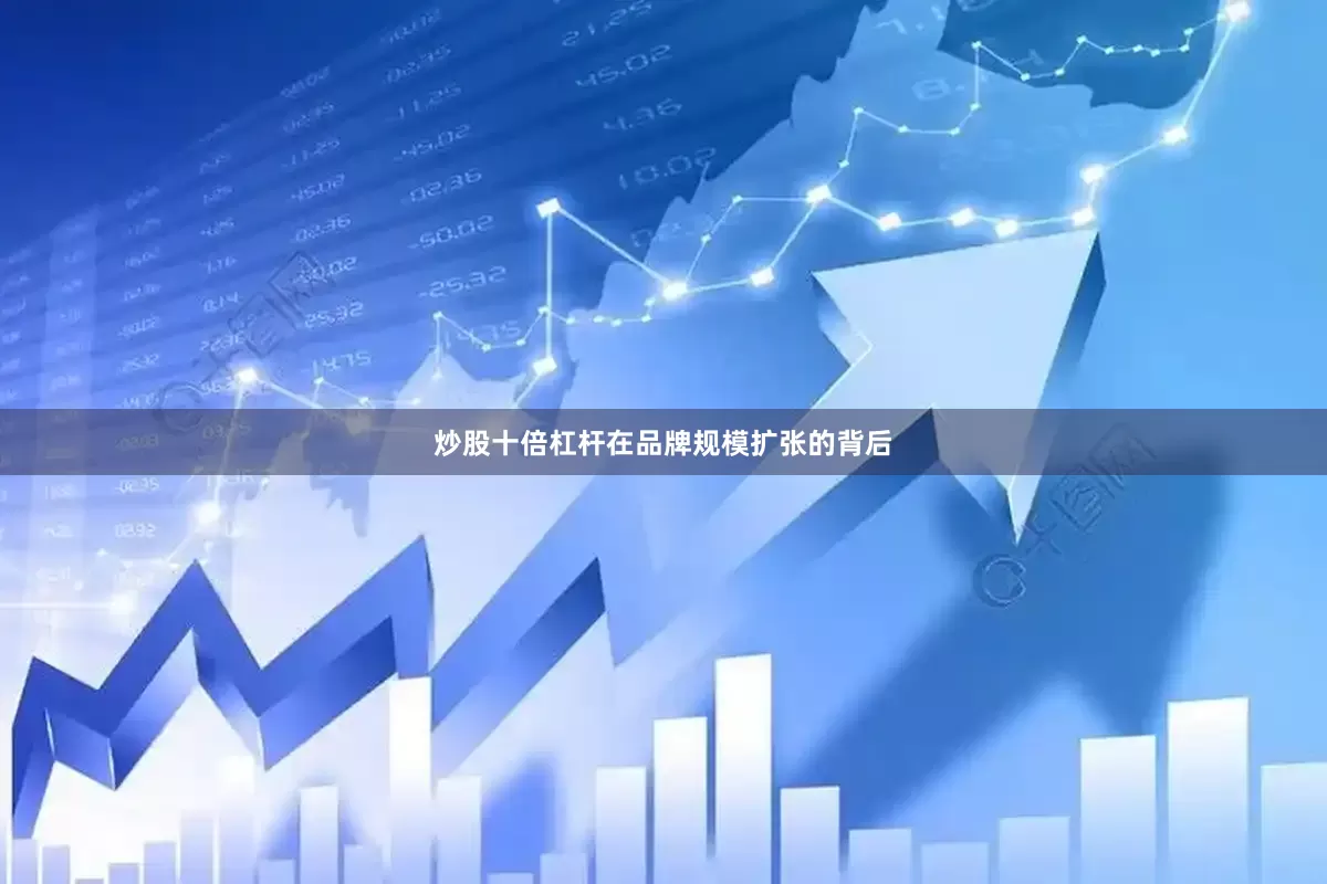 炒股十倍杠杆在品牌规模扩张的背后