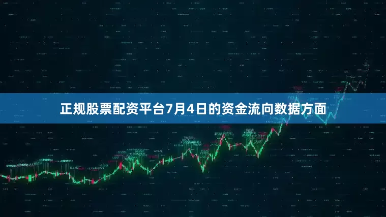 正规股票配资平台7月4日的资金流向数据方面