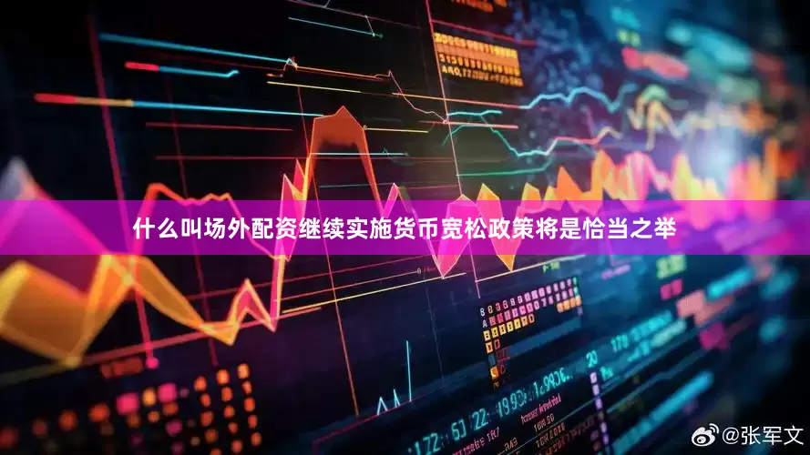 什么叫场外配资继续实施货币宽松政策将是恰当之举