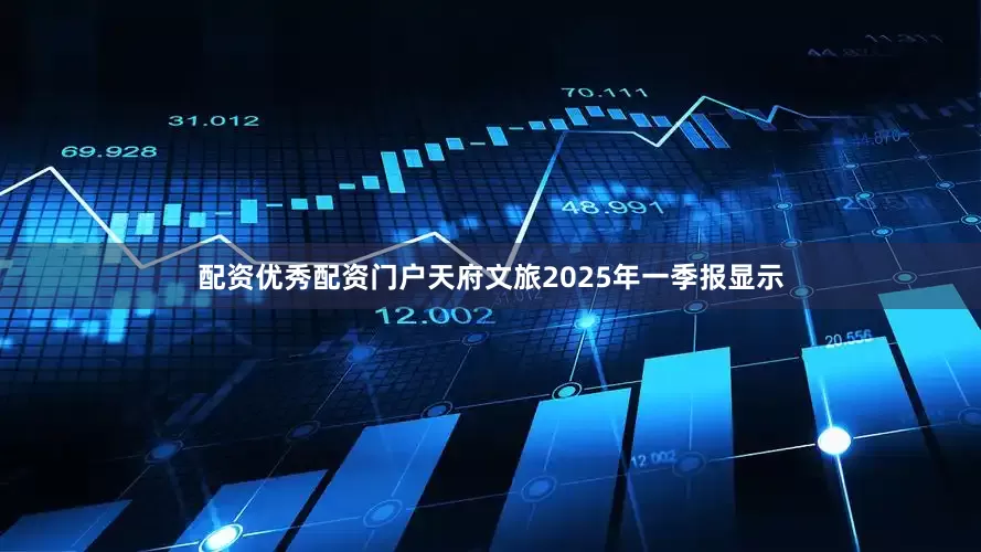 配资优秀配资门户天府文旅2025年一季报显示