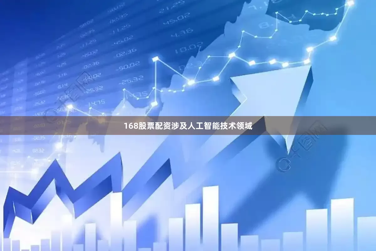 168股票配资涉及人工智能技术领域