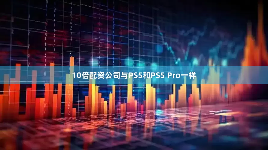 10倍配资公司与PS5和PS5 Pro一样