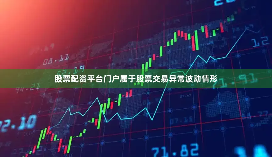 股票配资平台门户属于股票交易异常波动情形