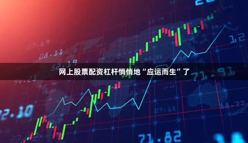 网上股票配资杠杆悄悄地“应运而生”了