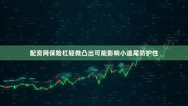 配资网保险杠轻微凸出可能影响小追尾防护性