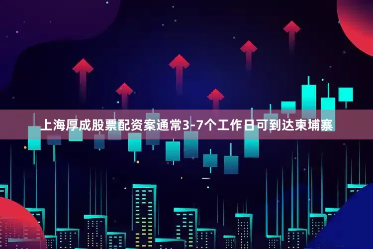 上海厚成股票配资案通常3-7个工作日可到达柬埔寨
