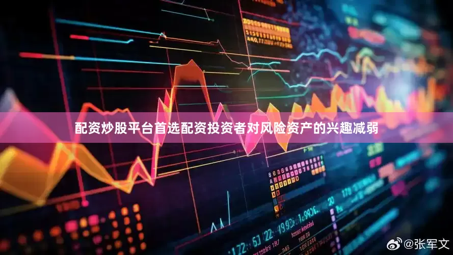 配资炒股平台首选配资投资者对风险资产的兴趣减弱
